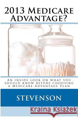 2013 Medicare Advantage?: An inside look on what you should know before choosing a Medicare Advantage Plan Stevenson, D. I. 9781480205321 Createspace