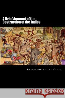 A Brief Account of the Destruction of the Indies Bartolome De Las Casas Alex Struik 9781480205697 Createspace