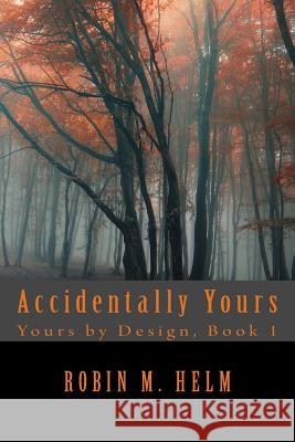 Accidentally Yours Robin M. Helm 9781480206755 Createspace