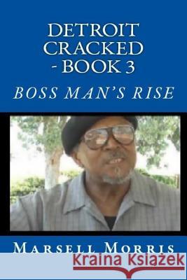 Detroit Cracked - Book 3: Boss Man's Rise Marsell Morris 9781480207110 Createspace