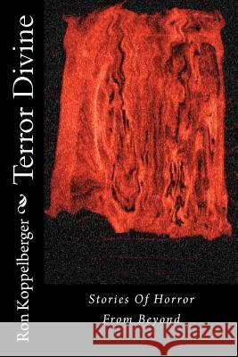 Terror Divine: Stories Of Horror From Beyond Koppelberger, Ron W. 9781480208223 Createspace