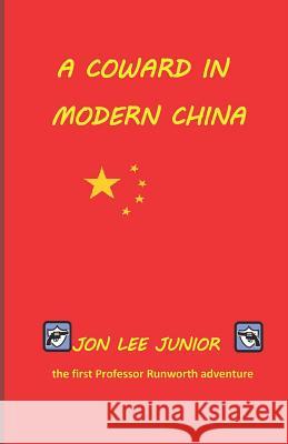 A Coward in Modern China: the first Professor Runworth adventure Junior, Jon Lee 9781480208452 Createspace