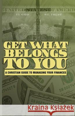 Get What Belongs to You: A Christian Guide to Managing Your Finances MS Ozeme J. Bonnette 9781480210394 Createspace