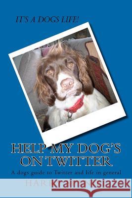 Help my dog's on Twitter: A dogs guide to Twitter and life in general Nesbitt, Heather 9781480211858 Createspace