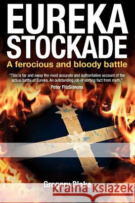 Eureka Stockade: A ferocious and bloody battle Blake, Gregory 9781480213302 Createspace