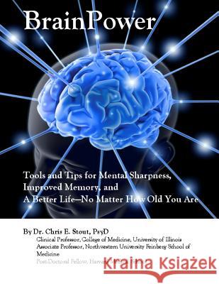 BrainPower: Tools and Tips for Mental Sharpness, Improved Memory, and A Better Life?No Matter How Old You Are Stout Psyd, Chris E. 9781480214316