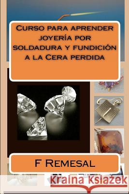 Curso para aprender joyeria por soldadura y fundicion a la Cera perdida Remesal, F. 9781480215122 Createspace