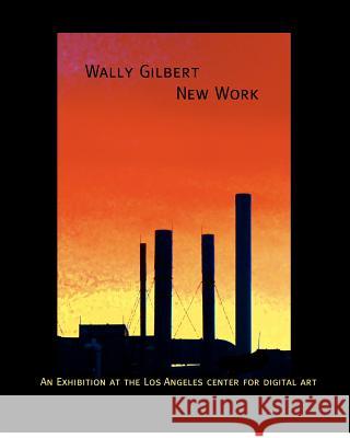 Wally Gilbert: New Work Wally Gilbert 9781480215849 Createspace