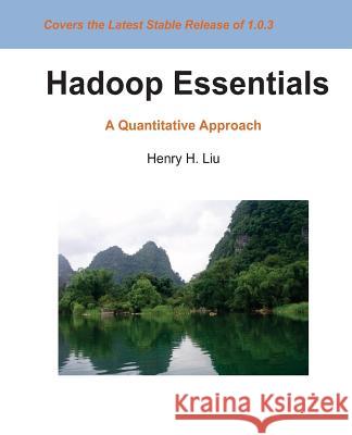 Hadoop Essentials: A Quantitative Approach Henry H. Liu 9781480216372 Createspace