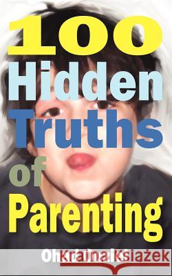 100 Hidden Truths of Parenting Ohad Ouziel 9781480217706 Createspace