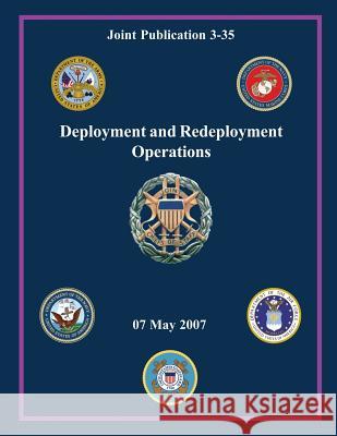 Deployment and Redeployment Operations (Joint Publication 3-35) Chairman of the Joint Chiefs of Staff 9781480218406 Createspace