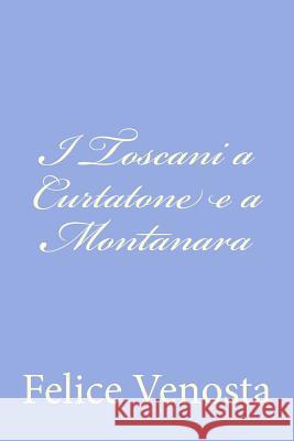 I Toscani a Curtatone e a Montanara Venosta, Felice 9781480218451