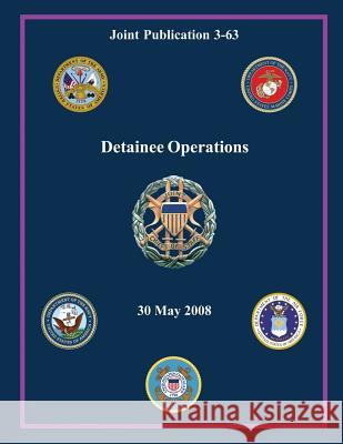 Detainee Operations (Joint Publication 3-63) Chairman of the Joint Chiefs of Staff 9781480218468 Createspace