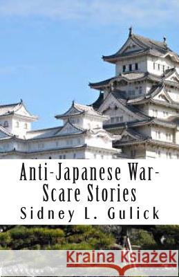 Anti-Japanese War-Scare Stories Sidney L. Gulick 9781480220775 Createspace