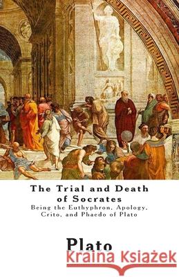 The Trial and Death of Socrates: Being the Euthyphron, Apology, Crito, and Phaedo of Plato Plato                                    F. J. Church 9781480221482 Createspace