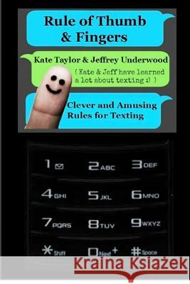 Rule of Thumb & Fingers: Clever and Amusing Rules for Texting Kate Taylor Jeffrey Underwood 9781480222489