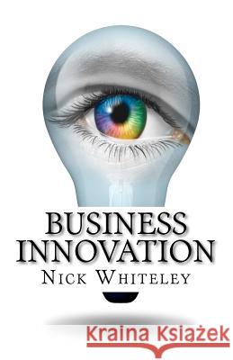 Business Innovation: A Little Book of Big Ideas MR Nick Whiteley 9781480223172 Createspace