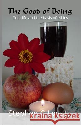 The Good of Being: God, life and the basis of ethics Lovatt, Stephen Charles 9781480224117