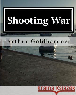 Shooting War: A novel about a film Goldhammer, Arthur L. 9781480224391