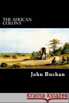 The African Colony John Buchan Alex Struik 9781480224919 Createspace