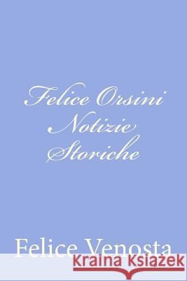 Felice Orsini Notizie Storiche Felice Venosta 9781480225138