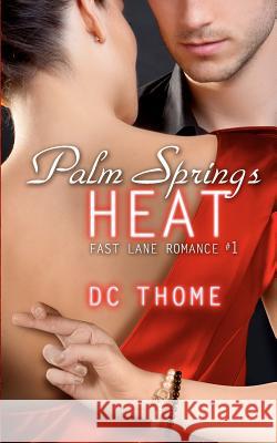 Palm Springs Heat (Fast Lane Romance #1) DC Thome 9781480226333 Createspace