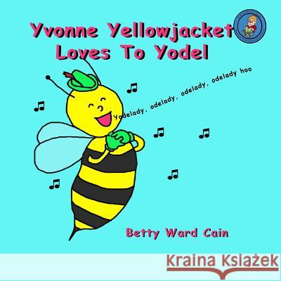 Yvonne Yellowjacket Loves To Yodel Cain, Betty Ward 9781480228504 Createspace