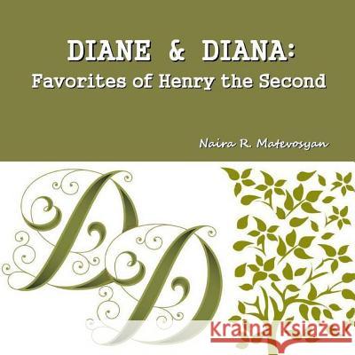 Diane and Diana: Favorites of Henry the Second Naira Roland Matevosyan 9781480231580 Createspace