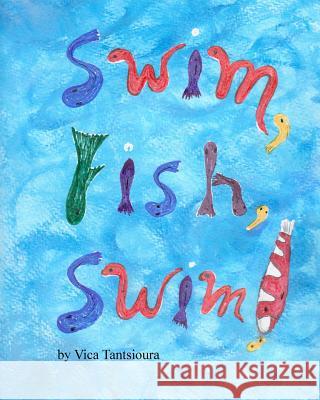 Swim, Fish, Swim! Vica Tantsioura 9781480234406 Createspace