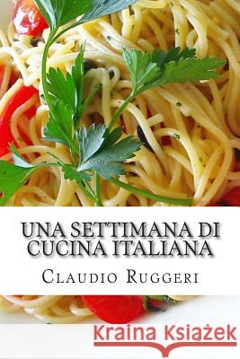 Una Settimana Di Cucina Italiana Claudio Ruggeri Anna Cavalletti 9781480235380
