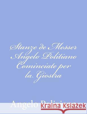 Stanze de Messer Angelo Politiano Cominciate per la Giostra Poliziano, Angelo 9781480236875 Createspace