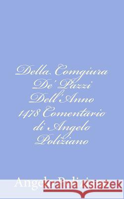 Della Comgiura De' Pazzi Dell'Anno 1478 Comentario di Angelo Poliziano Poliziano, Angelo 9781480237315