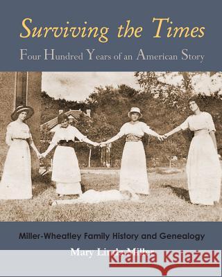 Surviving the Times: Four Hundred Years of an American Story: Miller-Wheatley Family History and Genealogy Mary Linda Miller 9781480237339