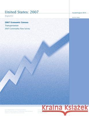 Transportation 2007 Commodity Flow Survey: Exports - 2007 Economic Census U. S. Department of Transportation U. S. Department of Commerce 9781480237377 Createspace