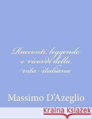 Racconti, leggende e ricordi della vita italiana Dazeglio, Massimo 9781480238053 Createspace