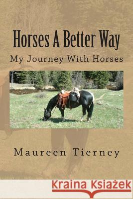 Horses A Better Way: My Journey With Horses Tierney, Maureen 9781480238572 Createspace