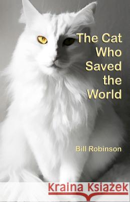 The Cat Who Saved the World Bill Robinson 9781480239340