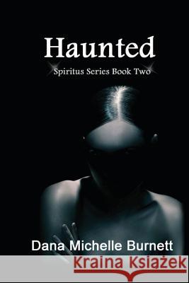 Haunted: (Spiritus Series Book #2) Dana Michelle Burnett 9781480239968