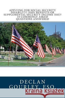 Applying for Social Security Disability (SSD) Benefits or Supplemental Security Income (SSI)? 33 Commonly Asked Questions Answered Gourley, Esq Declan 9781480240025 Createspace