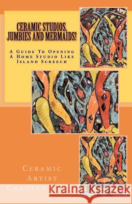 Ceramic Studios, Jumbies and Mermaids!: A Guide To Opening A Home Studio Like Island Screech Wilmot, Mark A. 9781480242258 Createspace