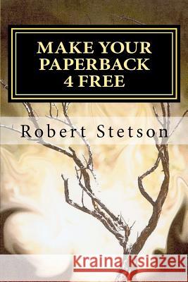 Make Your Paperback 4 Free: It's FREE and you make $ Stetson, Robert 9781480242456