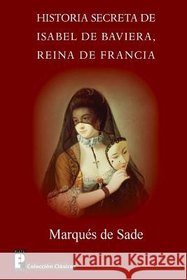 Historia secreta de Isabel de Baviera, reina de Francia De Sade, Marques 9781480242883