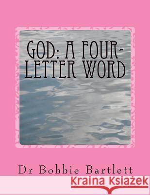 God: A Four-Letter Word Dr Bobbie Bartlett 9781480243194 Createspace