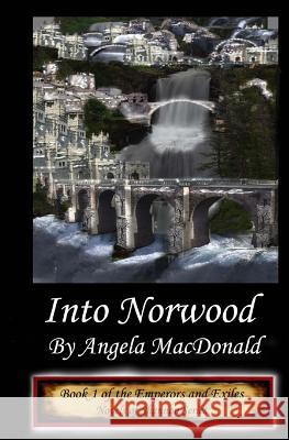 Emperors and Exiles, Into Norwood: Book Two of the Novels of Shannon Angela MacDonald 9781480243446