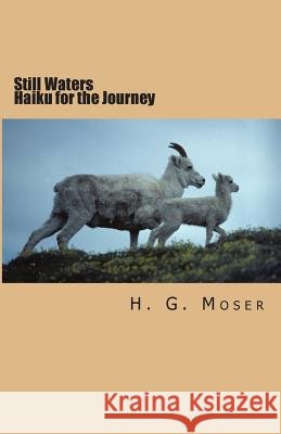 Still Waters: Haiku for the Journey H. G. Moser 9781480244047 Createspace