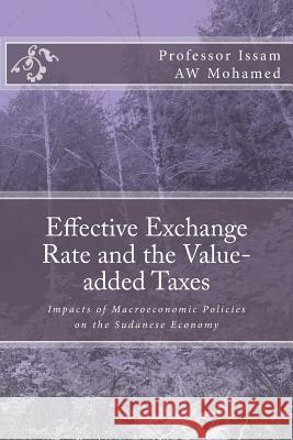 Effective Exchange Rate and the Value-added Taxes: Impacts of Macroeconomic Policies on the Sudanese Economy Mohamed, Issam Aw 9781480244849 Createspace