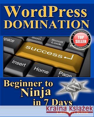 WordPress Domination - Beginner to NINJA in 7 Days: In Just Seven Days, You Can Go From Wordpress Zero To Wordpress Hero Klein, Lambert 9781480245600 Createspace
