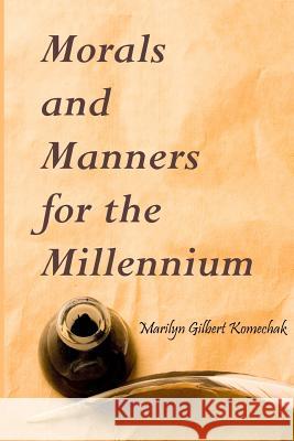 Morals and Manners for the Millennium Marilyn Gilbert Komechak 9781480246256