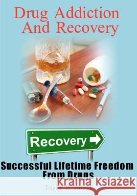 Drug Addiction And Recovery: Successful Lifetime Freedom From Drugs Jensen, Taylor S. 9781480246614 Createspace