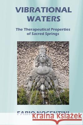 Vibrational Waters: The Therapeutical Properties of Sacred Springs Fabio Nocentini Lara Cox 9781480248243 Createspace